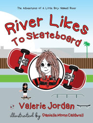 Title: River Likes To Skateboard: The Adventures of A Little Boy Named River, Author: Valerie Jordan