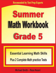 Title: Summer Math Workbook Grade 5: Essential Learning Math Skills Plus Two Complete Math Practice Tests, Author: Michael Smith