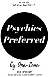 Title: Psychics Preferred: A Co-creating Adventure & Psychic Advice to Help with Psychic Ways, Author: Ana-Lana Gilbert