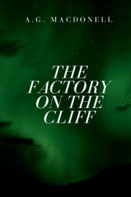 Title: The Factory on the Cliff, Author: A. G. Macdonell