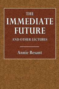 Title: The Immediate Future and Other Lectures, Author: Annie Besant