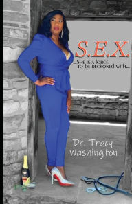 Title: S.E.X.: ...She is a force to be reckoned with..., Author: Dr. Tracy Washington