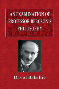 Title: An Examination of Professor Bergson's Philosophy, Author: David Balsillie