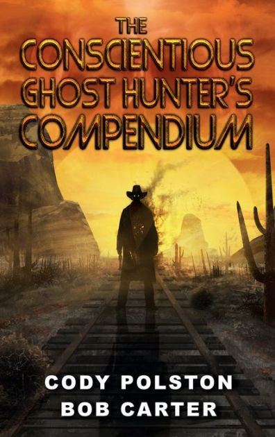 THE CONSCIENTIOUS GHOST HUNTER'S COMPENDIUM by Cody Polston, Bob Carter ...