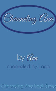 Title: Channeling Ana, Author: Ana Gilbert