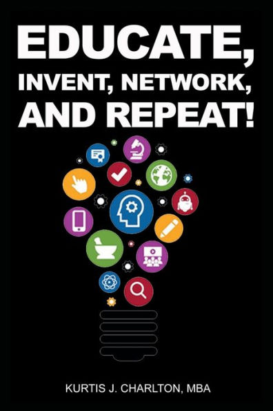 Educate, Invent, Network, and Repeat!