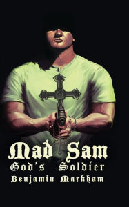 Title: Mad Sam: God's Soldier:, Author: Benjamin Markham