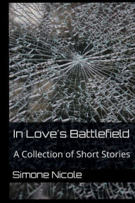 Title: In Love's Battlefield: A Collection of Short Stories:, Author: Simone Nicole