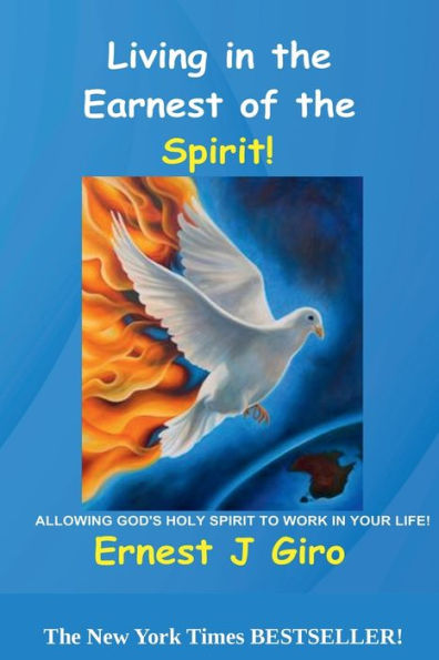 Living in the Earnest of the Spirit!: ALLOWING GOD'S HOLY SPIRIT TO WORK IN YOUR LIFE!