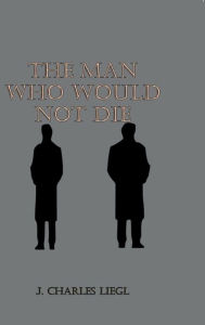 Title: The Man Who Would Not Die: A James Breck Adventure, Author: J. Charles Liegl Liegl