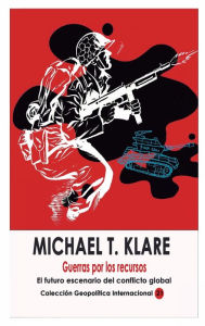 Title: Guerras por los recursos: El futuro escenario del conflicto global, Author: Michael T Klare