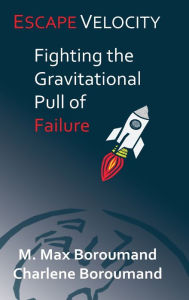 Title: Escape Velocity: Fighting the Gravitational Pull of Failure, Author: M. Max Boroumand