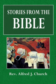 Title: Stories from the Bible, Author: Alfred J. Church