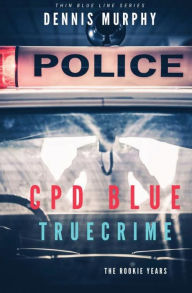Title: CPD BLUE - TRUE CRIME: The Rookie Years, Author: Dennis Murphy
