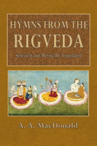 Title: Hymns from the Rigveda: Selected and Metrically Translated, Author: A. A. MacDonell