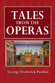 Title: Tales from the Operas, Author: George Frederick Pardon