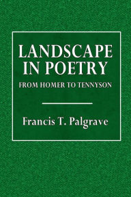 Title: Landscape in Poetry from Homer to Tennyson, Author: Francis T. Palgrave
