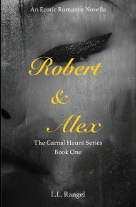 Title: Robert & Alex: The Carnal Haunt Series, Author: L.L. Rangel