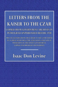 Title: Letters from the Kaiser to the Czar, Author: Isaac Don Levine