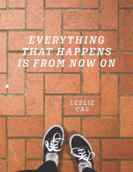 Download ebooks for iphone 4 Everything That Happens Is From Now On by Leslie Cas, Elisabeth King, Ana Benites, Malik Robinson