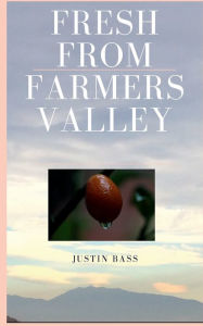 Title: Fresh from Farmers Valley, Author: Justin Bass