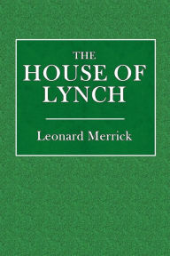 Title: The House of Lynch, Author: Leonard Merrick