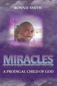 Title: MIRACLES: A Prodigal Child of God:, Author: Ronnie Smith