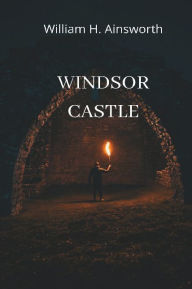 Title: Windsor Castle, Author: William Harrison Ainsworth