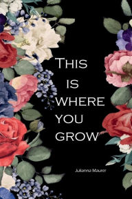 Title: This Is Where You Grow, Author: Julianna Maurer