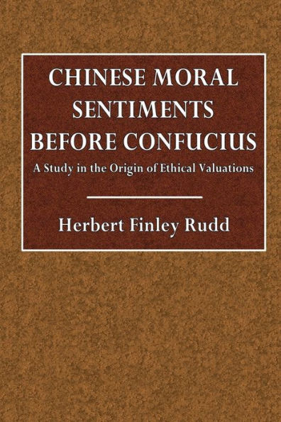 Chinese Moral Sentiments Before Confucius: A Study in the Origin of Ethical Valuations: