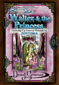 Title: Walter & the Princess: Growing Up Forever Friends In Zontoria, Author: Donna J. Setterlund