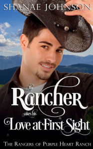 Title: The Rancher takes his Love at First Sight: a Sweet Marriage of Convenience Western Romance, Author: Shanae Johnson