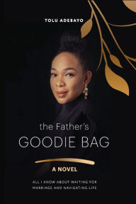 Title: The Father's Goodie Bag: All I know about waiting for marriage & navigating life, Author: Tolu Adebayo