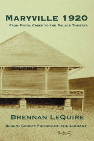 Title: Maryville 1920: From Pistol Creek to the Palace Theater, Author: Brennan LeQuire