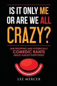 Title: Is It Only Me Or Are We All Crazy?, Author: Lee Mercer