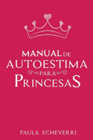 Title: Manual de Autoestima para Princesas, Author: PAULA ECHEVERRI