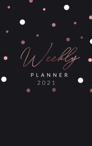 Title: 2021 Weekly Planner: Weekly and Monthly Calendar . Organizer and Agenda Planner with US Holidays . Black and Rose Gold Design, Author: Wildcat Publishing