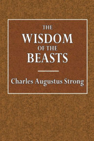 Title: The Wisdom of the Beast, Author: Charles Augustus Strong