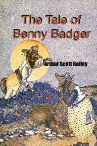 Title: THE TALE OF BENNY BADGER: Sleep-Time Tales, Author: Arthur Scott Bailey