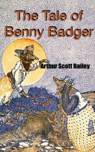 Title: THE TALE OF BENNY BADGER: Sleep-Time Tales, Author: Arthur Scott Bailey