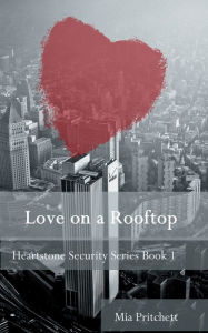 Title: Love on a Rooftop: Heartstone Security Series Book 1, Author: Mia Pritchett