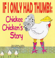 Title: Chickee Chicken's Story (Illustrated): If I Only Had Thumbs, Author: Steve G. Gabany