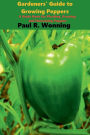 Gardeners' Guide to Growing Peppers: A Guide Book for Planting, Growing and Harvesting Peppers