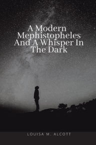 Title: A Modern Mephistopheles And A Whisper In The Dark, Author: Louisa May Alcott