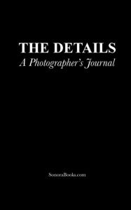 Title: THE DETAILS: A Photographer's Journal, Author: Eduardo Palazuelos Romo