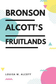 Title: Bronson Alcott's Fruitlands, Author: Louisa May Alcott