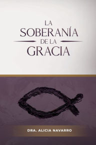 Title: La Soberanï¿½a de la Gracia, Author: Dra. Alicia Navarro