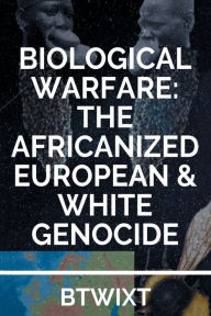 Title: Biological Warfare: The Africanized European & White Genocide (Second Edition):, Author: Btwixt