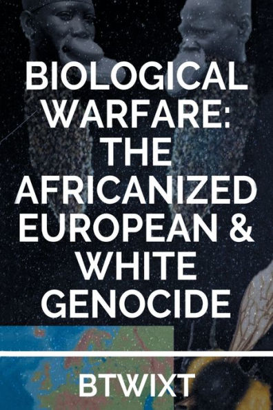Biological Warfare: The Africanized European & White Genocide (Second Edition):