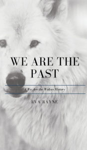 Title: We Are the Past: A We Are the Wolves History, Author: Eva Rayne